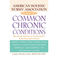 American Holistic Nurses' Association Guide to Common Chronic Conditions: Self-Care Options to Complement Your Doctor's Advice