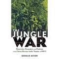The Jungle War: Mavericks, Marauders and Madmen in the China-Burma-India Theater of World War II
