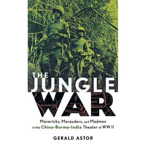 The Jungle War: Mavericks, Marauders and Madmen in the China-Burma-India Theater of World War II