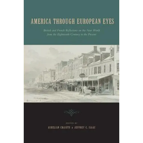 America Through European Eyes: British and French Reflections on the New World from the Eighteenth Century to the Present