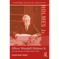 Oliver Wendell Holmes, Jr.: Civil War Soldier, Supreme Court Justice