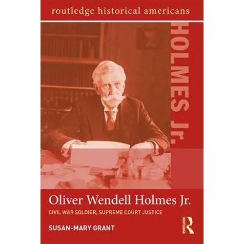 Oliver Wendell Holmes, Jr.: Civil War Soldier, Supreme Court Justice