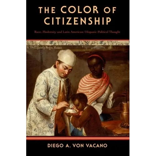 The Color of Citizenship: Race, Modernity and Latin American / Hispanic Political Thought