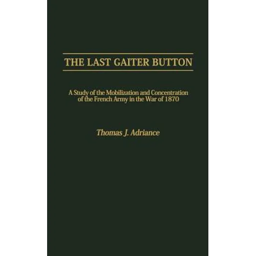 The Last Gaiter Button: A Study of the Mobilization and Concentration of the French Army in the War of 1870