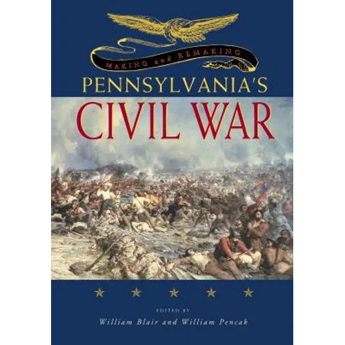 Making and Remaking Pennsylvania's Civil War