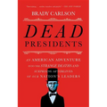 Dead Presidents: An American Adventure Into the Strange Deaths and Surprising Afterlives of Our Nation's Leaders