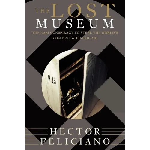 The Lost Museum: The Nazi Conspiracy to Steal the World's Greatest Works of Art