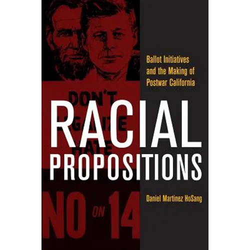 Racial Propositions: Ballot Initiatives and the Making of Postwar California Volume 30