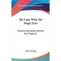 The Lady With The Magic Eyes: Madame Blavatsky, Medium And Magician