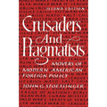 Crusaders and Pragmatists: Movers of Modern American Foreign Policy, Second Edition