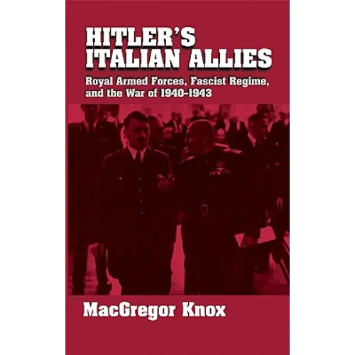 Hitler's Italian Allies: Royal Armed Forces, Fascist Regime, and the War of 1940-43