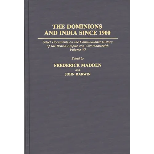 The Dominions and India Since 1900: Select Documents on the Constitutional History of the British Empire and Commonwealth, Volume VI
