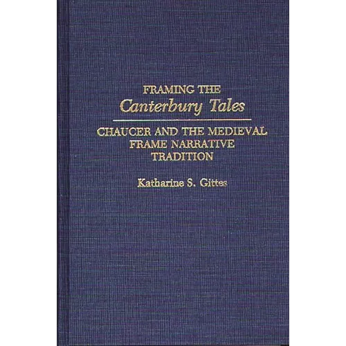 Framing the Canterbury Tales: Chaucer and the Medieval Frame Narrative Tradition