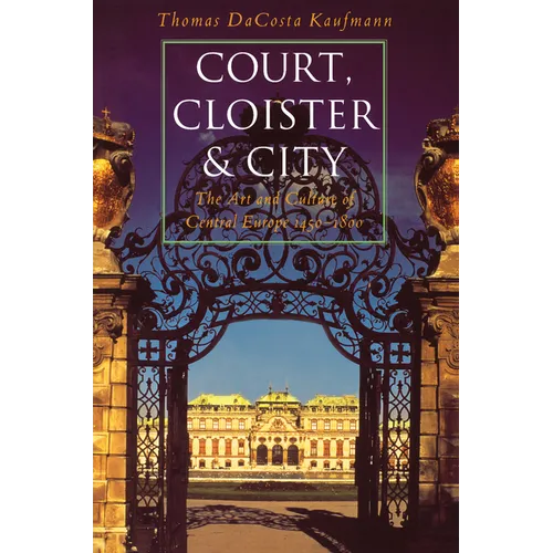 Court, Cloister, and City: The Art and Culture of Central Europe, 1450-1800