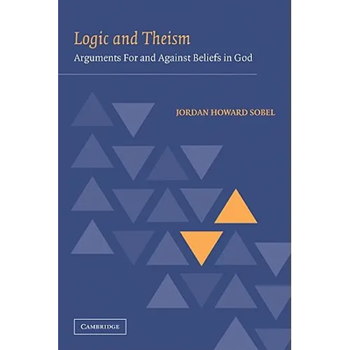 Logic and Theism: Arguments for and Against Beliefs in God