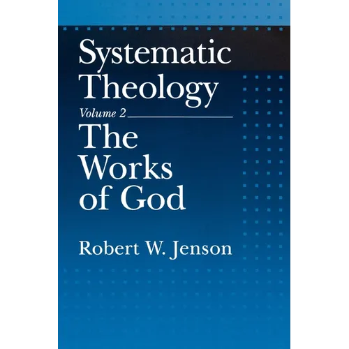 Systematic Theology: Volume 2: The Works of God