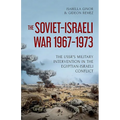 The Soviet-Israeli War, 1967-1973: The Ussr's Military Intervention in the Egyptian-Israeli Conflict