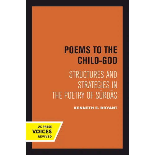 Poems to the Child-God: Structures and Strategies in the Poetry of Surdas