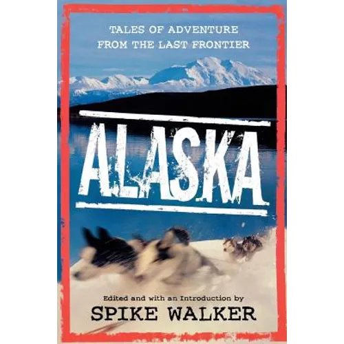 Alaska: Tales of Adventure from the Last Frontier