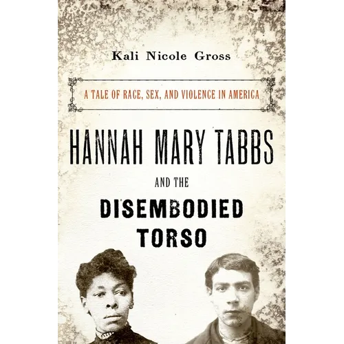Hannah Mary Tabbs and the Disembodied Torso: A Tale of Race, Sex, and Violence in America
