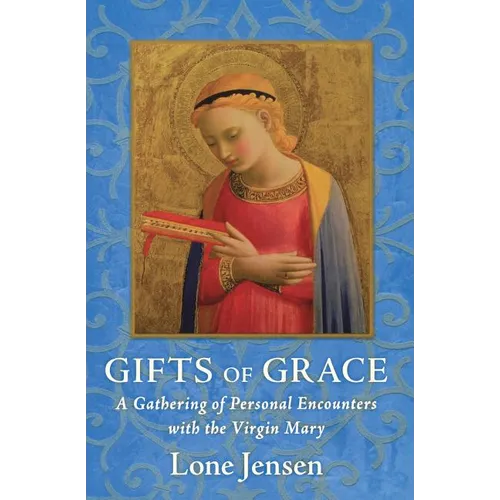 Gifts of Grace: A Gathering of Personal Encounters with the Virgin Mary