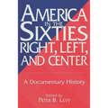 America in the Sixties--Right, Left, and Center: A Documentary History