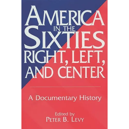 America in the Sixties--Right, Left, and Center: A Documentary History