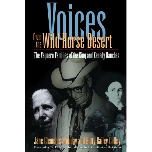 Voices from the Wild Horse Desert: The Vaquero Families of the King and Kenedy Ranches
