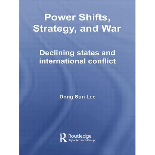 Power Shifts, Strategy and War: Declining States and International Conflict