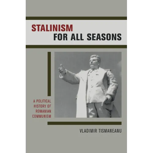 Stalinism for All Seasons: A Political History of Romanian Communism Volume 11