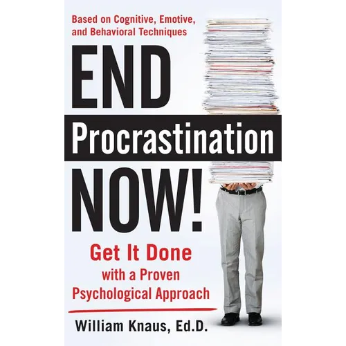 End Procrastination Now!: Get It Done with a Proven Psychological Approach