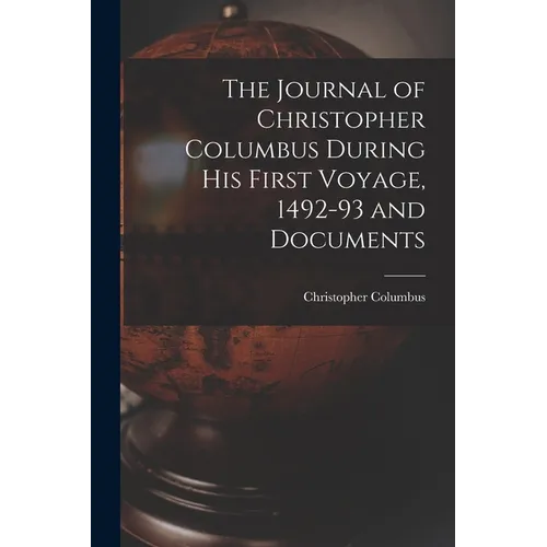 The Journal of Christopher Columbus During his First Voyage, 1492-93 and Documents