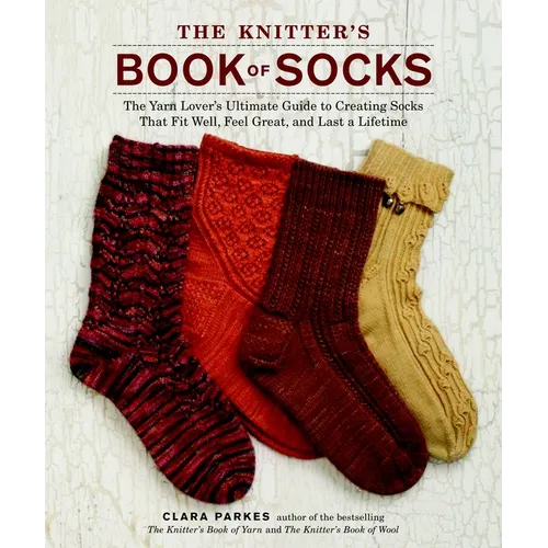 The Knitter's Book of Socks: The Yarn Lover's Ultimate Guide to Creating Socks That Fit Well, Feel Great, and Last a Lifetime