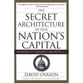 The Secret Architecture of Our Nation's Capital: The Masons and the Building of Washington, D.C.