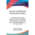 The Life And Works Of Paul Laurence Dunbar: Containing His Complete Poetical Works, His Best Short Stories, Numerous Anecdotes And A Complete Biograph