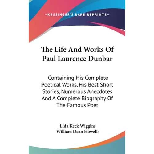 The Life And Works Of Paul Laurence Dunbar: Containing His Complete Poetical Works, His Best Short Stories, Numerous Anecdotes And A Complete Biograph