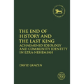 The End of History and the Last King: Achaemenid Ideology and Community Identity in Ezra-Nehemiah