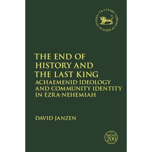 The End of History and the Last King: Achaemenid Ideology and Community Identity in Ezra-Nehemiah