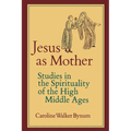 Jesus as Mother: Studies in the Spirituality of the High Middle Ages Volume 16