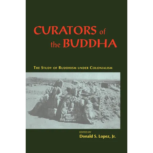 Curators of the Buddha: The Study of Buddhism Under Colonialism
