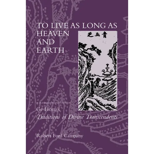 To Live as Long as Heaven and Earth: A Translation and Study of GE Hong's Traditions of Divine Transcendents Volume 2