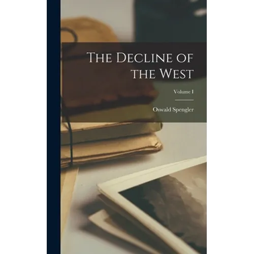 The Decline of the West; Volume I