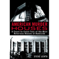 American Murder Houses: A Coast-to-Coast Tour of the Most Notorious Houses of Homicide