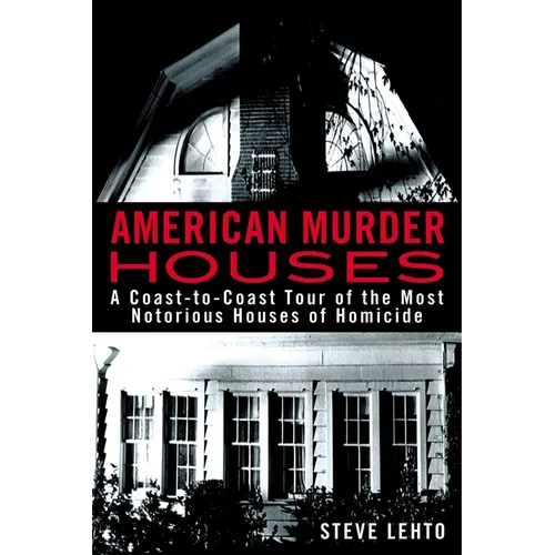 American Murder Houses: A Coast-to-Coast Tour of the Most Notorious Houses of Homicide