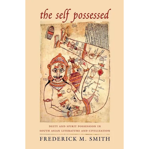 The Self Possessed: Deity and Spirit Possession in South Asian Literature and Civilization