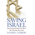 Saving Israel: How the Jewish People Can Win a War That May Never End
