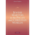 Jewish Martyrs in the Pagan and Christian Worlds