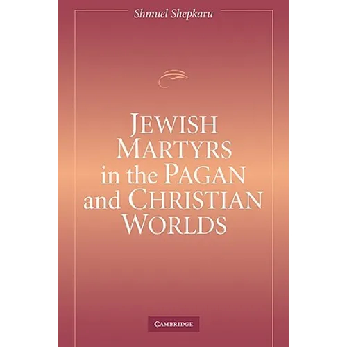 Jewish Martyrs in the Pagan and Christian Worlds