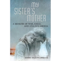 My Sister's Mother: A Memoir of War, Exile, and Stalin's Siberia