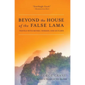 Beyond the House of the False Lama: Travels with Monks, Nomads, and Outlaws